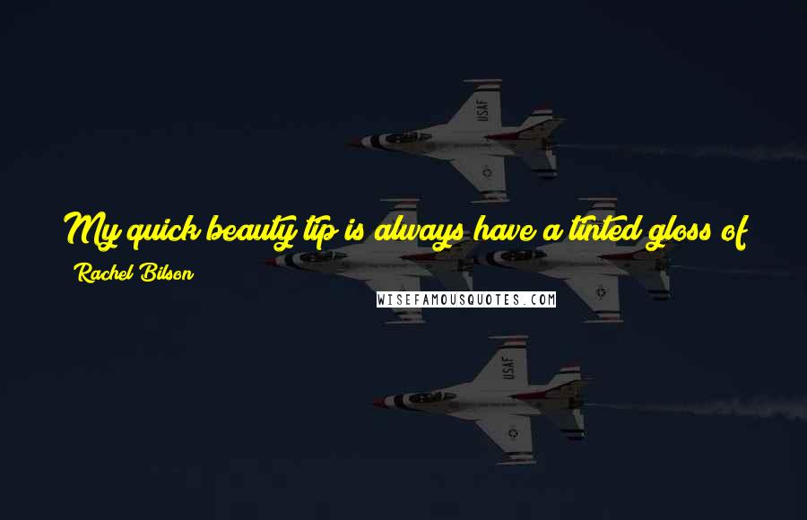 Rachel Bilson Quotes: My quick beauty tip is always have a tinted gloss of some kind to give you some color even if you have no makeup on.