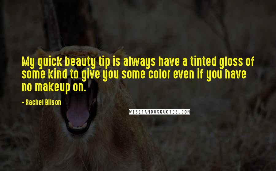 Rachel Bilson Quotes: My quick beauty tip is always have a tinted gloss of some kind to give you some color even if you have no makeup on.