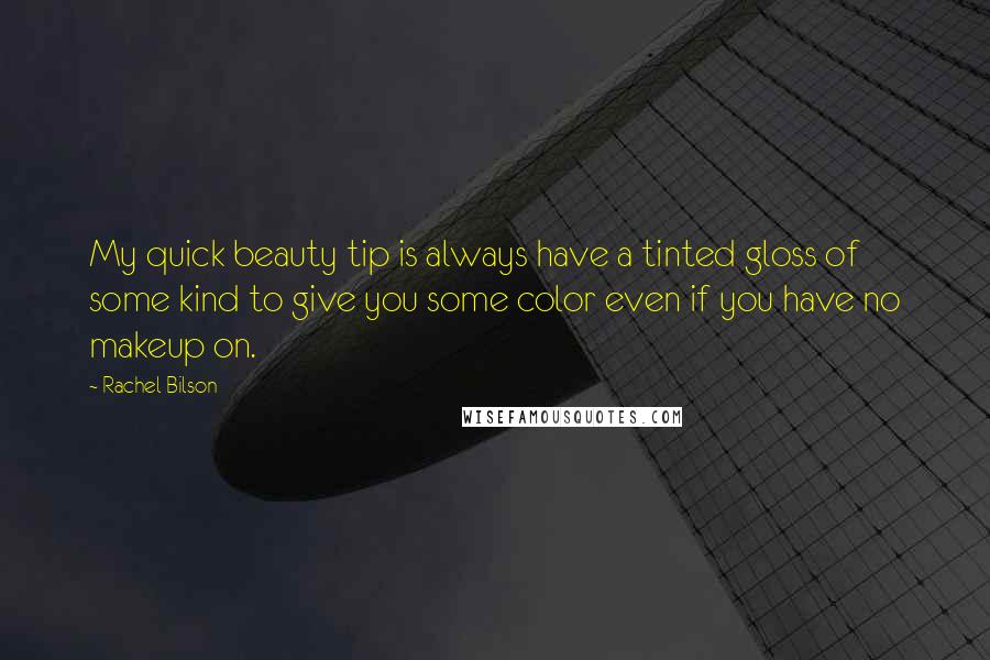 Rachel Bilson Quotes: My quick beauty tip is always have a tinted gloss of some kind to give you some color even if you have no makeup on.