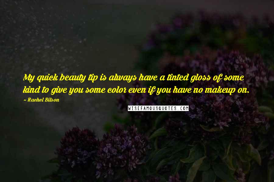 Rachel Bilson Quotes: My quick beauty tip is always have a tinted gloss of some kind to give you some color even if you have no makeup on.