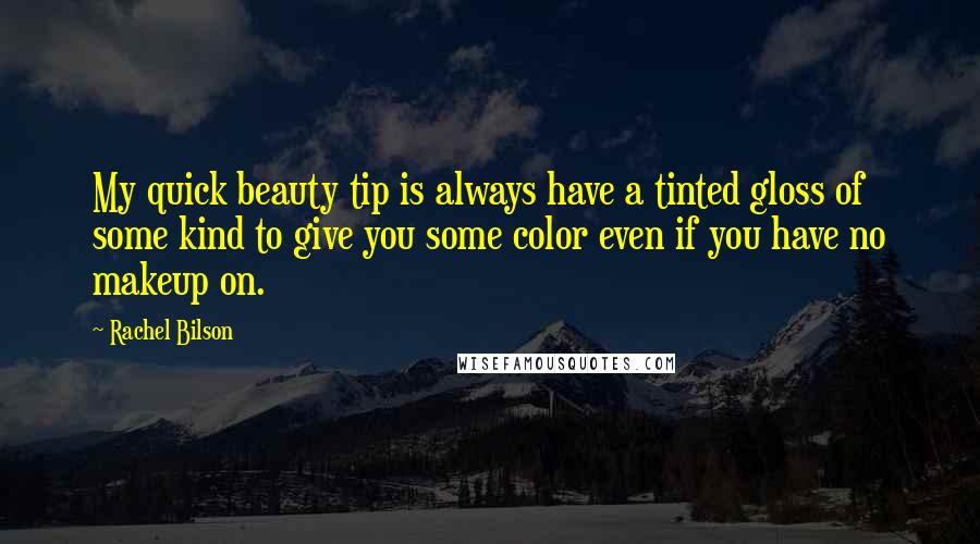 Rachel Bilson Quotes: My quick beauty tip is always have a tinted gloss of some kind to give you some color even if you have no makeup on.