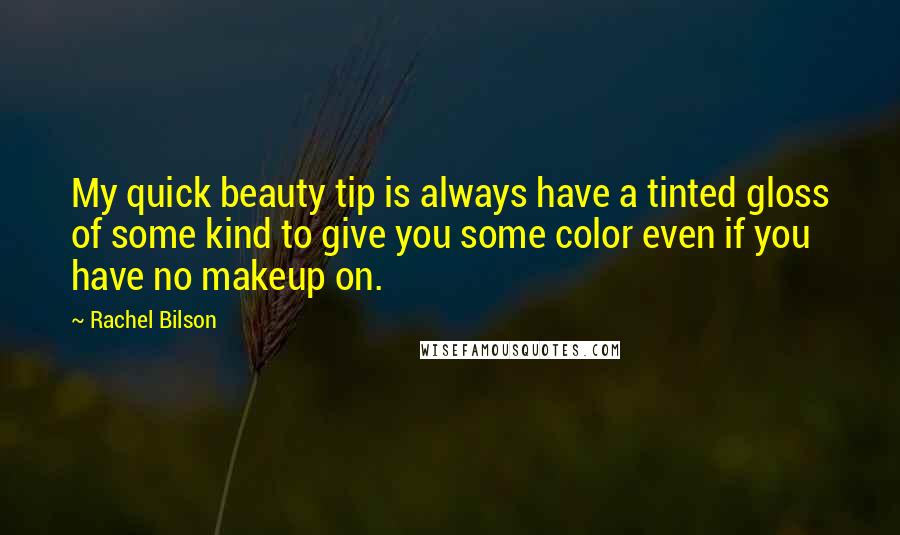 Rachel Bilson Quotes: My quick beauty tip is always have a tinted gloss of some kind to give you some color even if you have no makeup on.