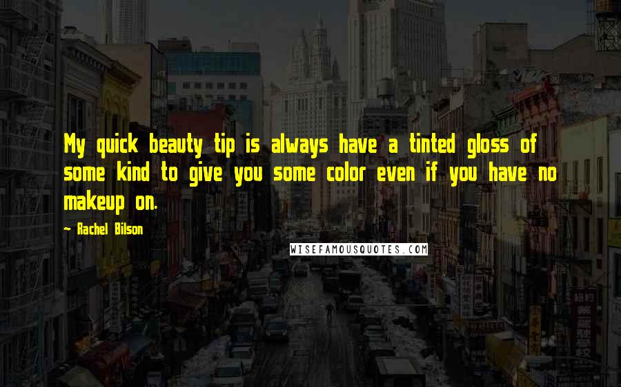 Rachel Bilson Quotes: My quick beauty tip is always have a tinted gloss of some kind to give you some color even if you have no makeup on.