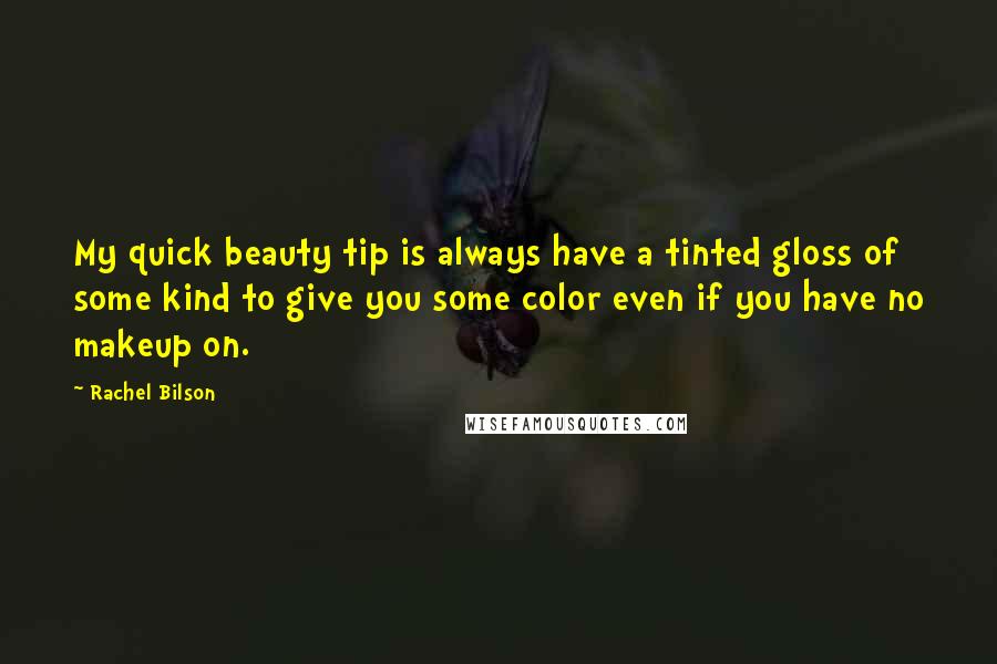 Rachel Bilson Quotes: My quick beauty tip is always have a tinted gloss of some kind to give you some color even if you have no makeup on.