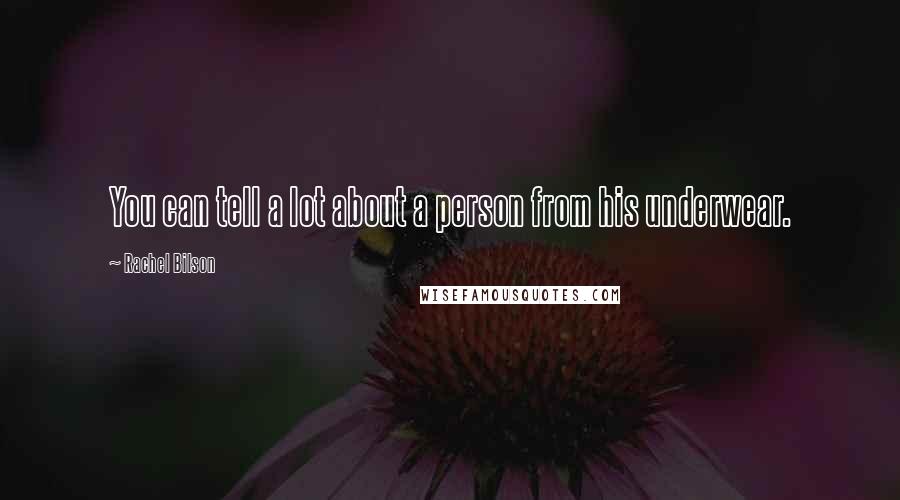 Rachel Bilson Quotes: You can tell a lot about a person from his underwear.