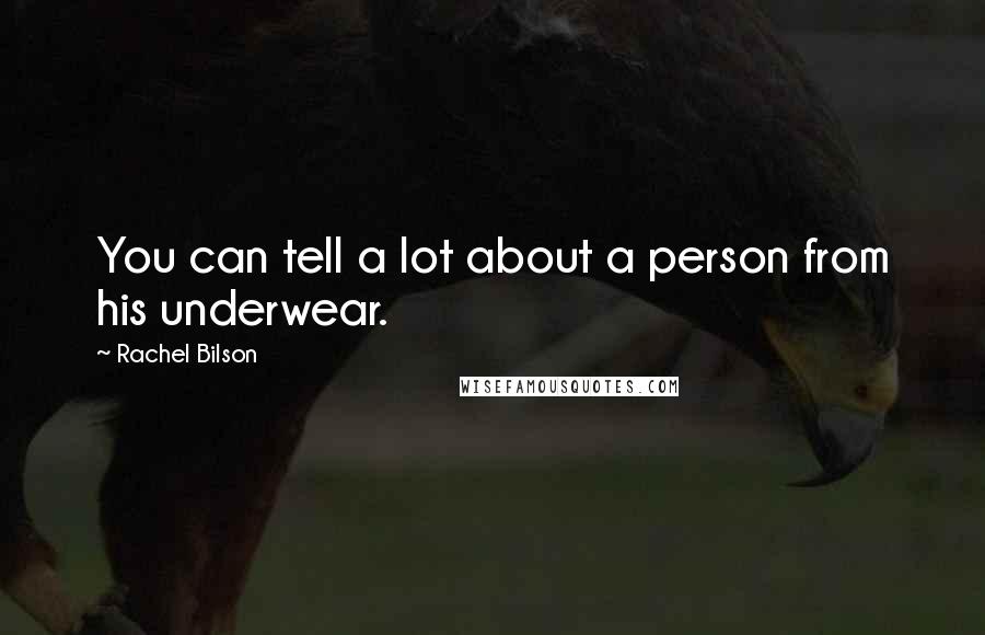 Rachel Bilson Quotes: You can tell a lot about a person from his underwear.