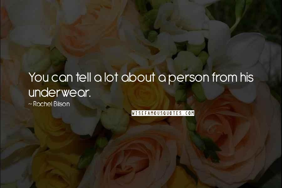 Rachel Bilson Quotes: You can tell a lot about a person from his underwear.