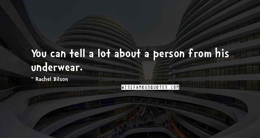 Rachel Bilson Quotes: You can tell a lot about a person from his underwear.