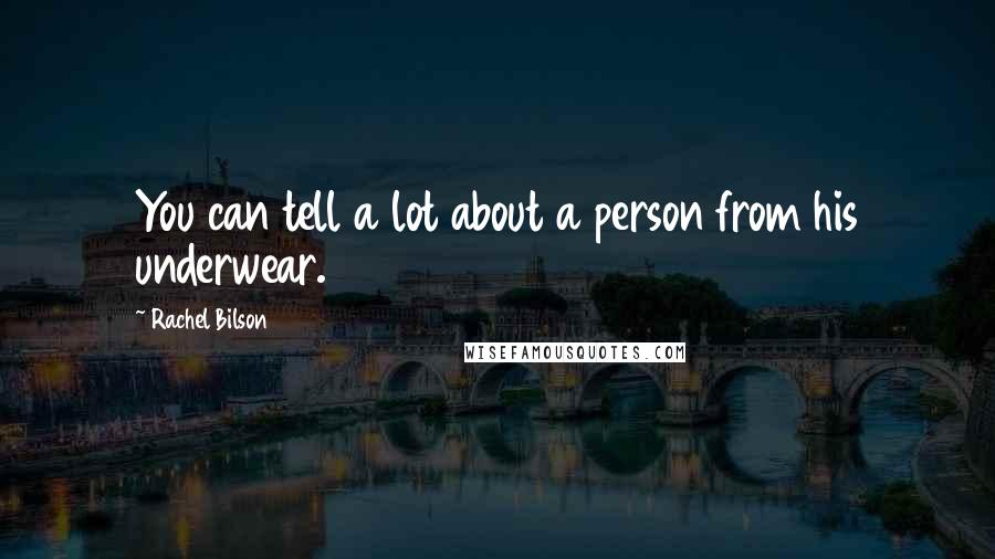 Rachel Bilson Quotes: You can tell a lot about a person from his underwear.