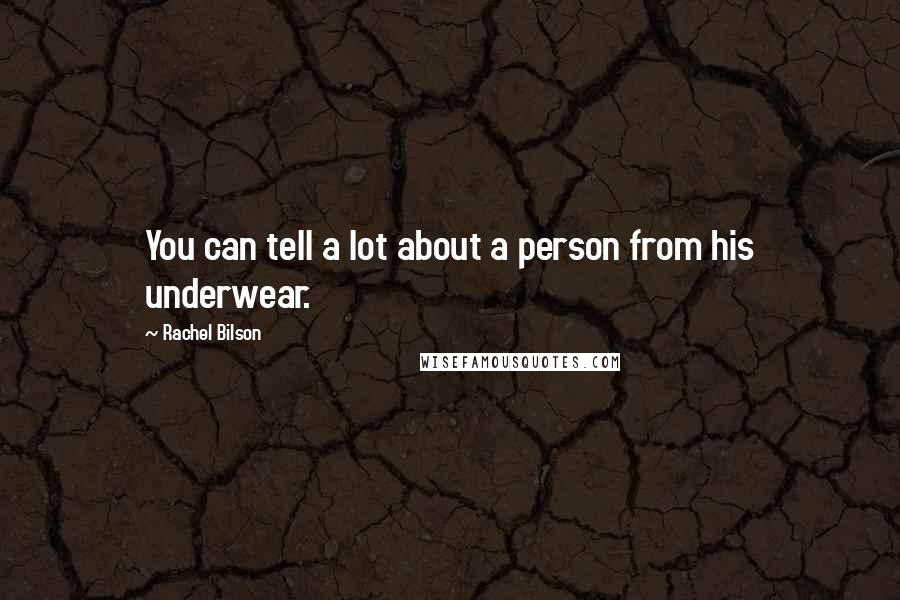 Rachel Bilson Quotes: You can tell a lot about a person from his underwear.