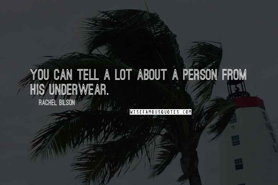 Rachel Bilson Quotes: You can tell a lot about a person from his underwear.