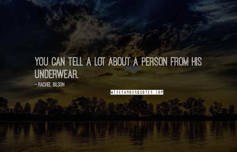 Rachel Bilson Quotes: You can tell a lot about a person from his underwear.
