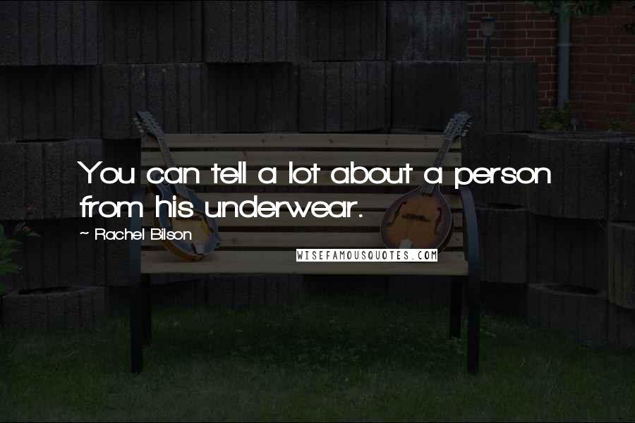 Rachel Bilson Quotes: You can tell a lot about a person from his underwear.