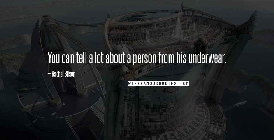 Rachel Bilson Quotes: You can tell a lot about a person from his underwear.