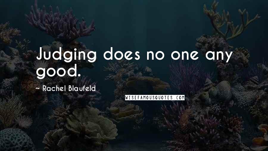 Rachel Blaufeld Quotes: Judging does no one any good.