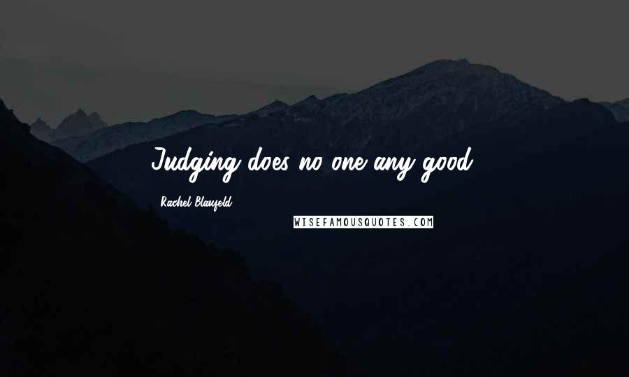 Rachel Blaufeld Quotes: Judging does no one any good.