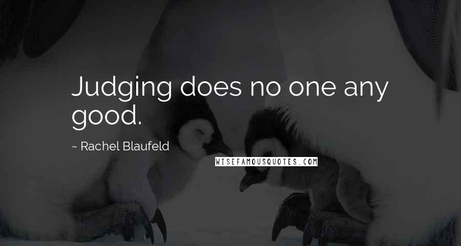 Rachel Blaufeld Quotes: Judging does no one any good.