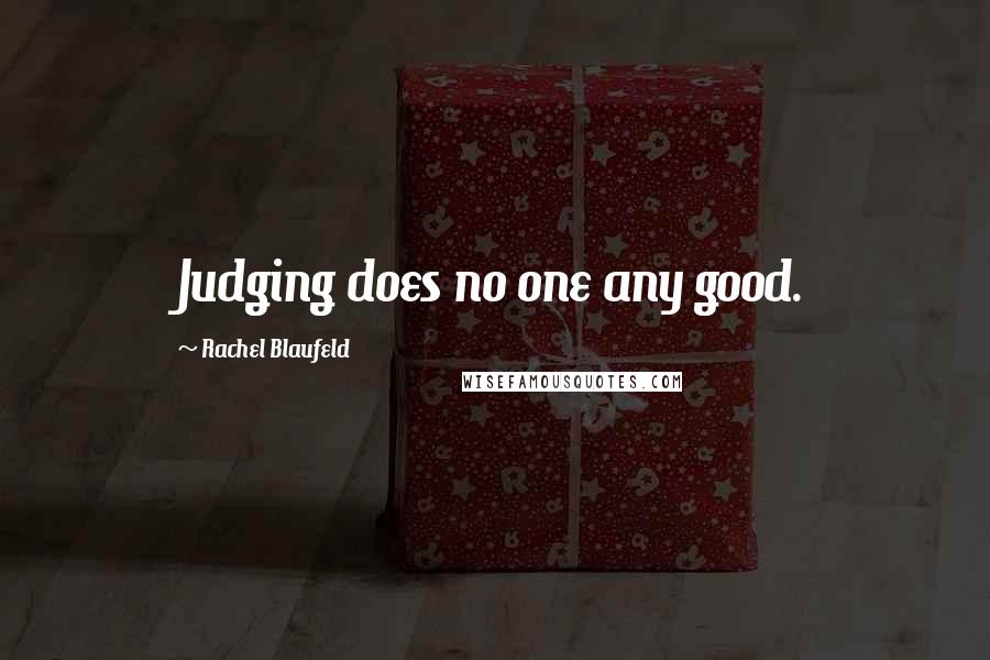 Rachel Blaufeld Quotes: Judging does no one any good.