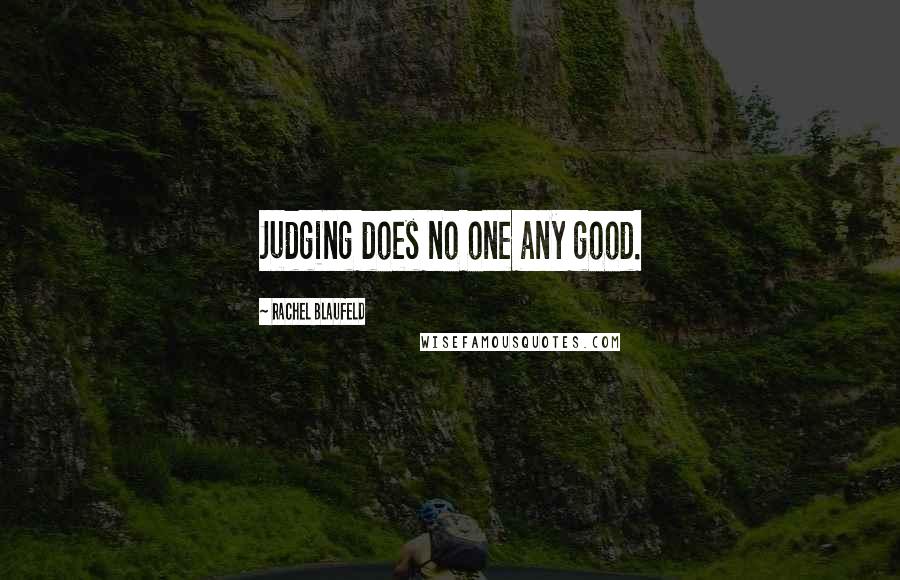 Rachel Blaufeld Quotes: Judging does no one any good.
