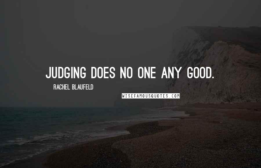 Rachel Blaufeld Quotes: Judging does no one any good.