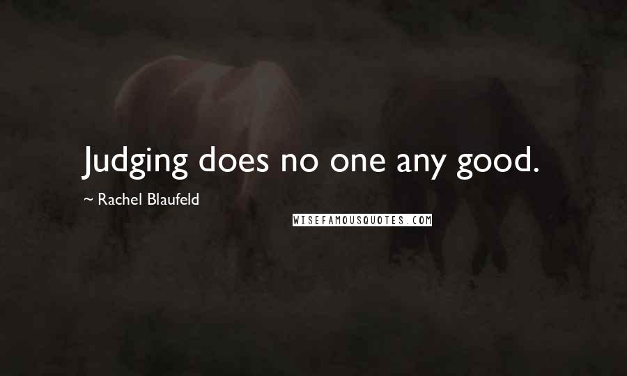 Rachel Blaufeld Quotes: Judging does no one any good.