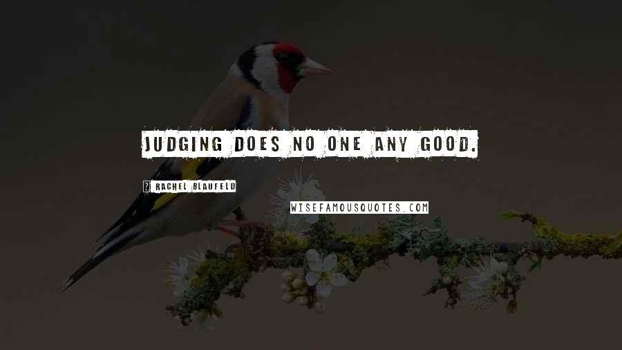 Rachel Blaufeld Quotes: Judging does no one any good.