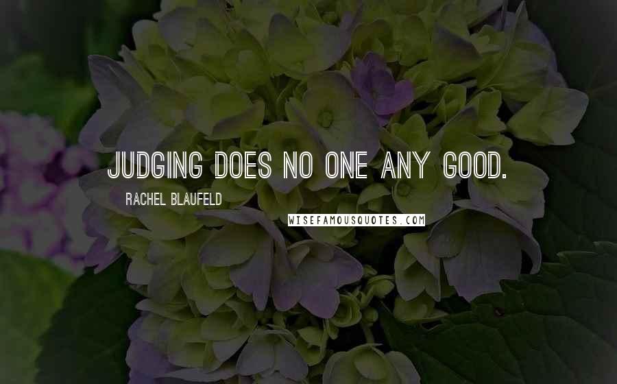 Rachel Blaufeld Quotes: Judging does no one any good.