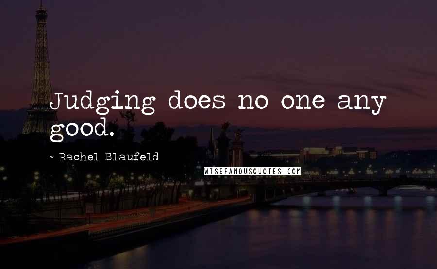 Rachel Blaufeld Quotes: Judging does no one any good.