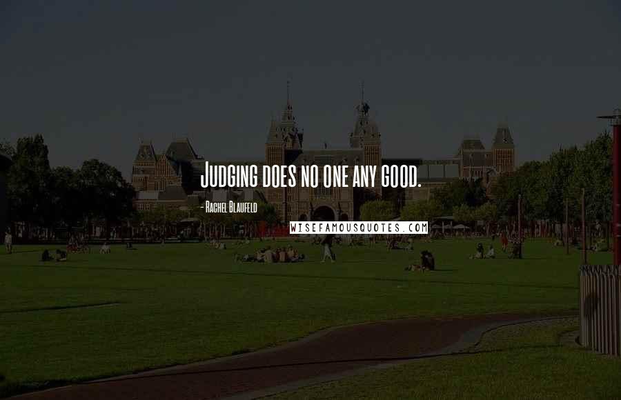 Rachel Blaufeld Quotes: Judging does no one any good.