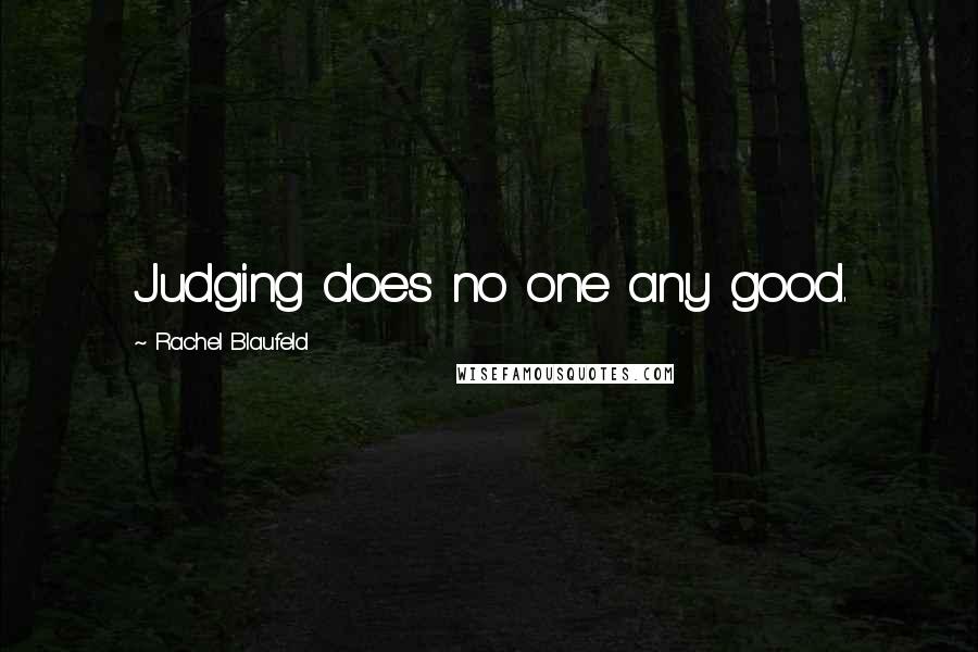 Rachel Blaufeld Quotes: Judging does no one any good.