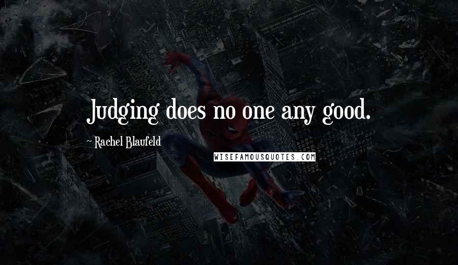 Rachel Blaufeld Quotes: Judging does no one any good.