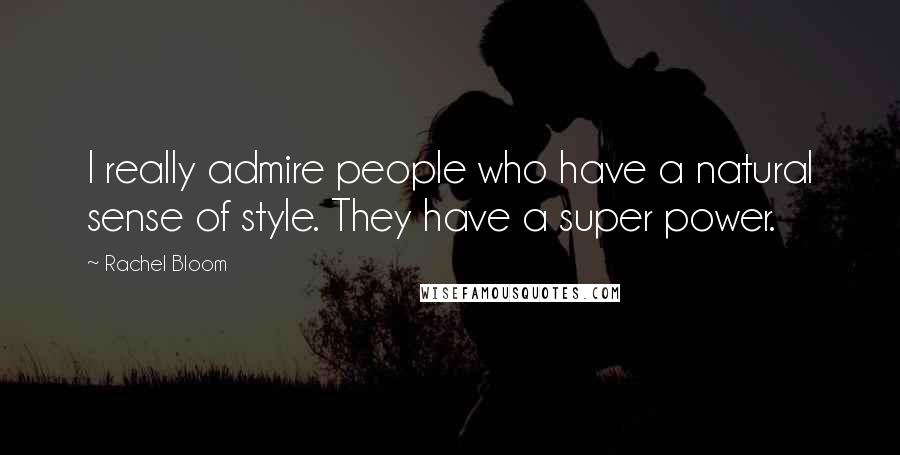 Rachel Bloom Quotes: I really admire people who have a natural sense of style. They have a super power.
