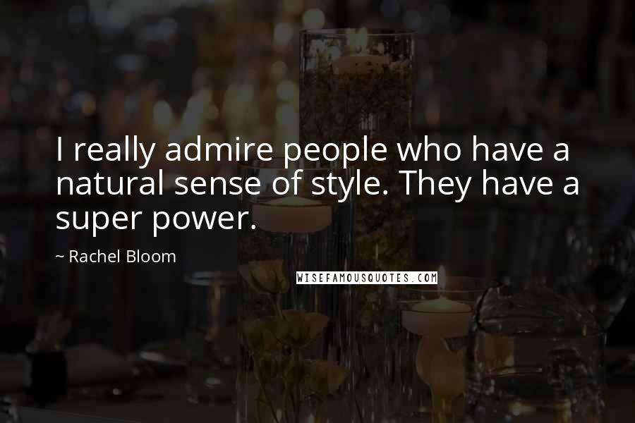 Rachel Bloom Quotes: I really admire people who have a natural sense of style. They have a super power.