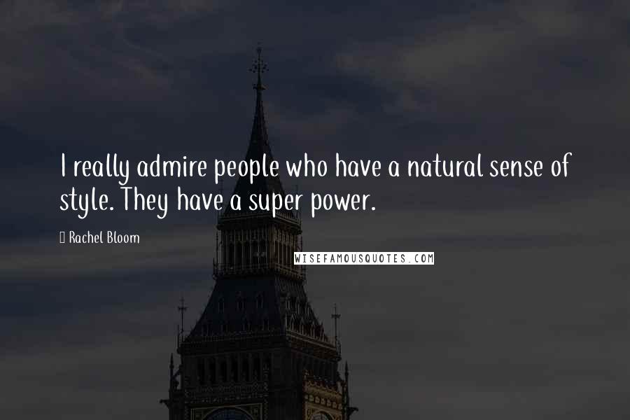 Rachel Bloom Quotes: I really admire people who have a natural sense of style. They have a super power.
