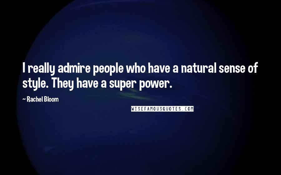 Rachel Bloom Quotes: I really admire people who have a natural sense of style. They have a super power.