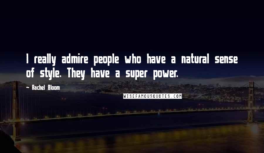 Rachel Bloom Quotes: I really admire people who have a natural sense of style. They have a super power.