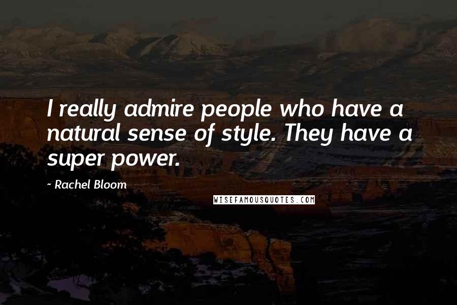 Rachel Bloom Quotes: I really admire people who have a natural sense of style. They have a super power.