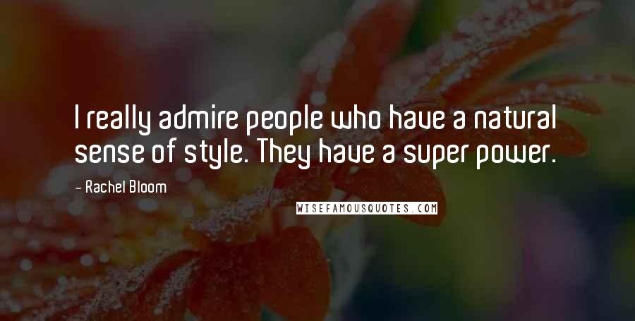 Rachel Bloom Quotes: I really admire people who have a natural sense of style. They have a super power.