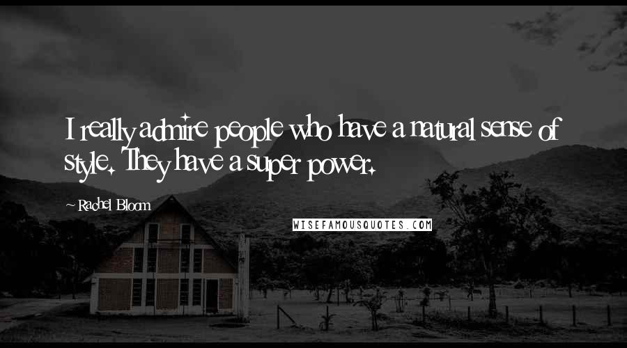 Rachel Bloom Quotes: I really admire people who have a natural sense of style. They have a super power.