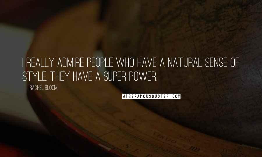 Rachel Bloom Quotes: I really admire people who have a natural sense of style. They have a super power.