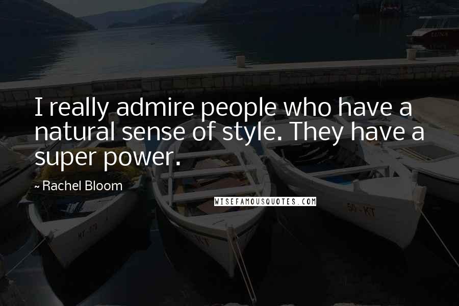 Rachel Bloom Quotes: I really admire people who have a natural sense of style. They have a super power.