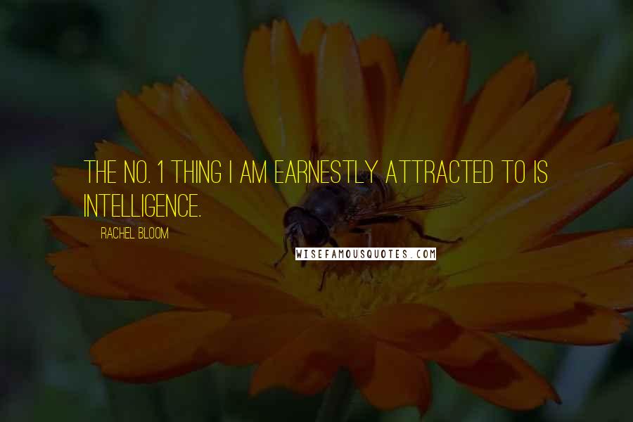 Rachel Bloom Quotes: The No. 1 thing I am earnestly attracted to is intelligence.