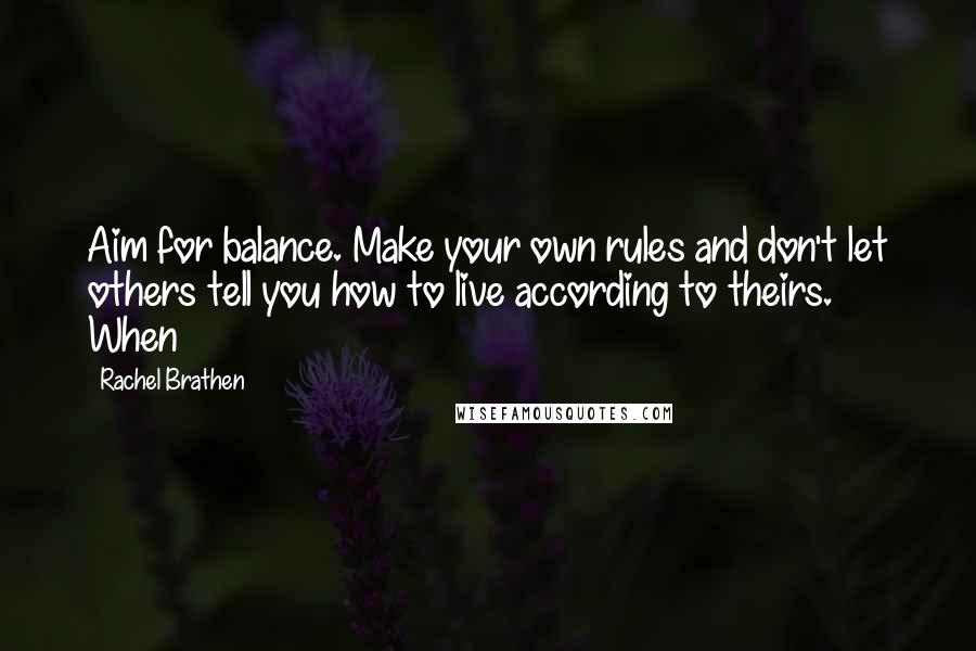 Rachel Brathen Quotes: Aim for balance. Make your own rules and don't let others tell you how to live according to theirs. When