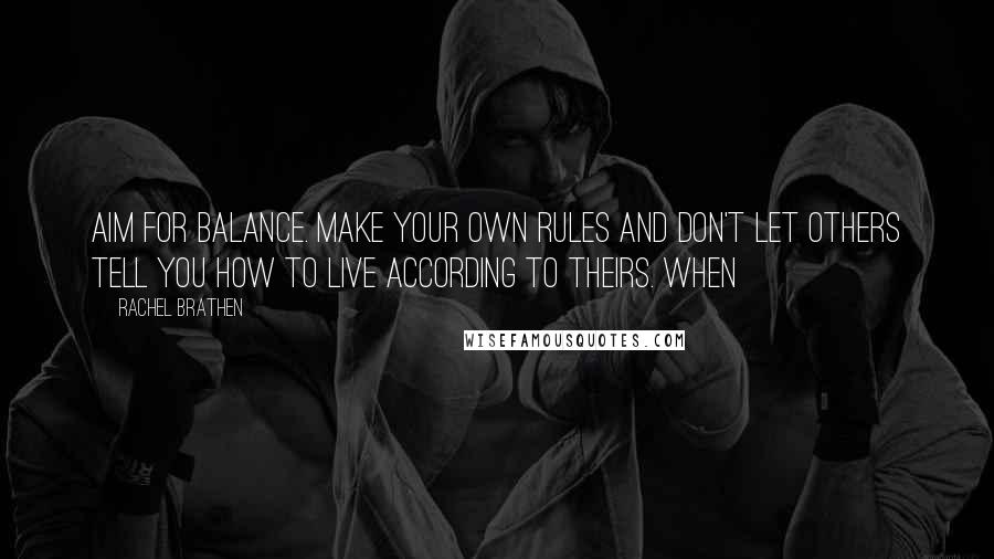 Rachel Brathen Quotes: Aim for balance. Make your own rules and don't let others tell you how to live according to theirs. When