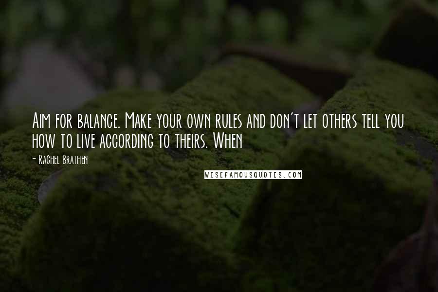 Rachel Brathen Quotes: Aim for balance. Make your own rules and don't let others tell you how to live according to theirs. When