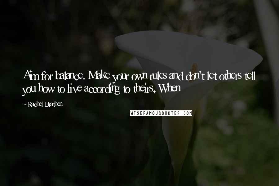 Rachel Brathen Quotes: Aim for balance. Make your own rules and don't let others tell you how to live according to theirs. When
