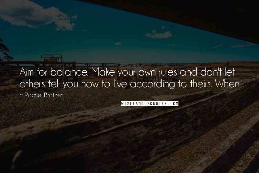 Rachel Brathen Quotes: Aim for balance. Make your own rules and don't let others tell you how to live according to theirs. When