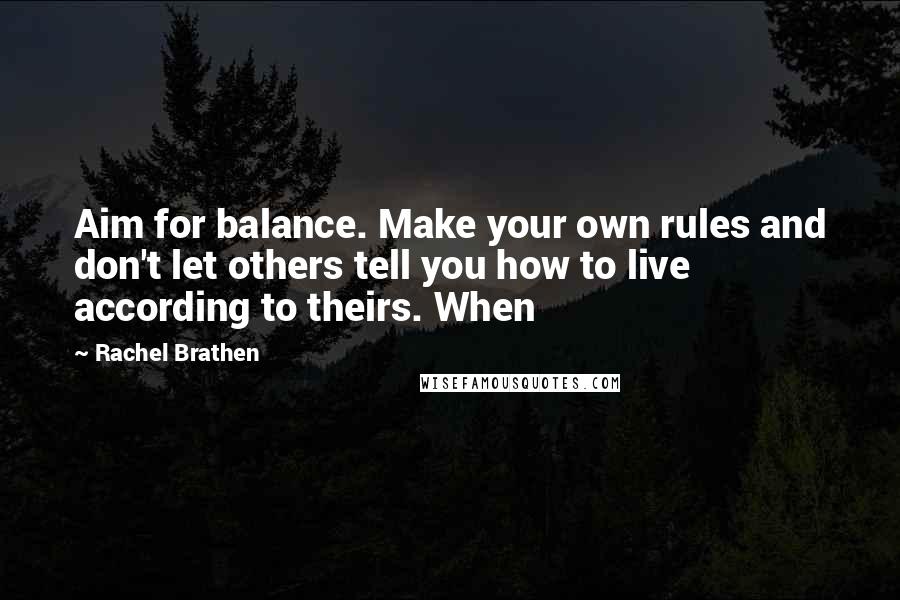 Rachel Brathen Quotes: Aim for balance. Make your own rules and don't let others tell you how to live according to theirs. When