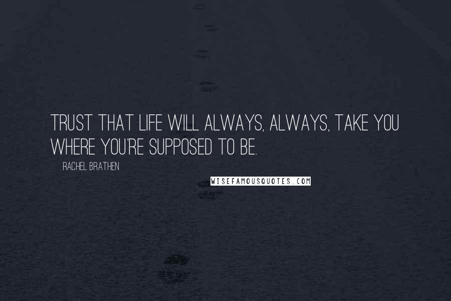 Rachel Brathen Quotes: Trust that life will always, always, take you where you're supposed to be.