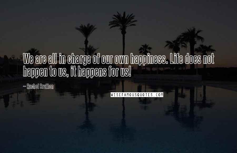 Rachel Brathen Quotes: We are all in charge of our own happiness. Life does not happen to us, it happens for us!